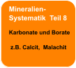 Mineralien- Systematik  Teil 8  Karbonate und Borate   z.B. Calcit,  Malachit