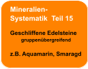 Mineralien- Systematik  Teil 15  Geschliffene Edelsteine         gruppenübergreifend   z.B. Aquamarin, Smaragd
