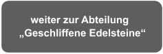 weiter zur Abteilung  „Geschliffene Edelsteine“