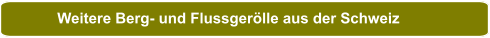 Weitere Berg- und Flussgerölle aus der Schweiz