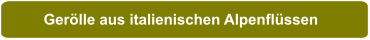 Gerölle aus italienischen Alpenflüssen