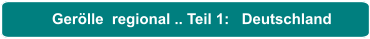 Gerölle  regional .. Teil 1:   Deutschland